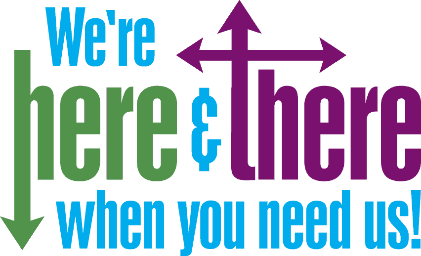 We're here & there when you need us!
