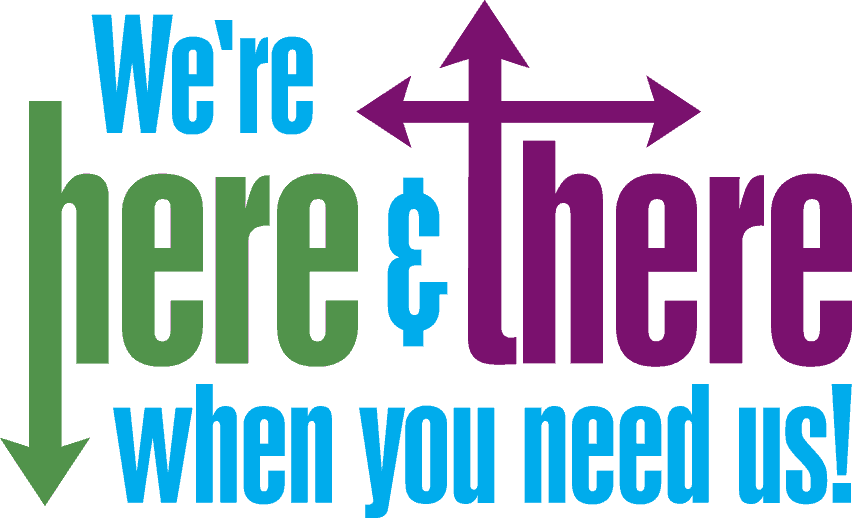 We're here & there when you need us!